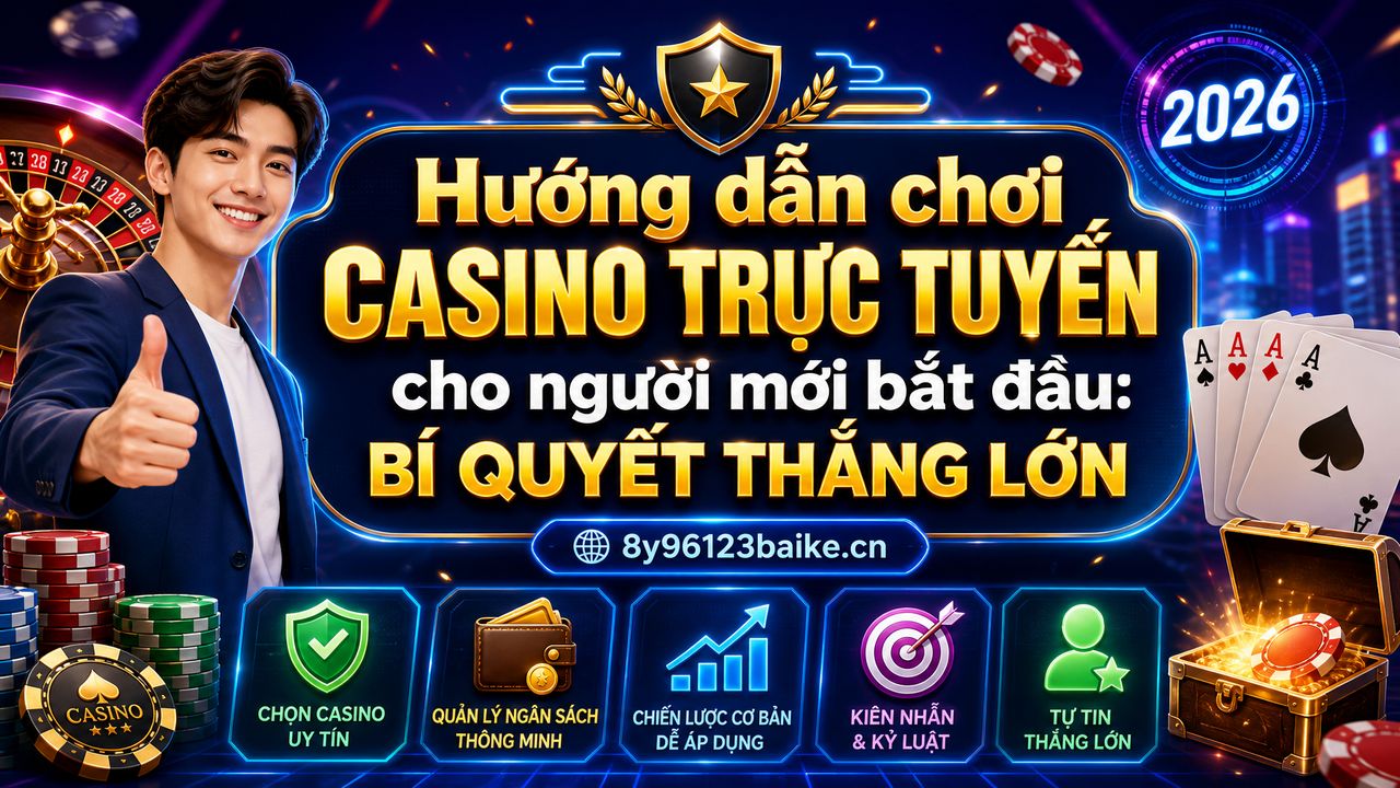 Hướng dẫn chơi casino trực tuyến cho người mới bắt đầu: Bí quyết thắng lớn